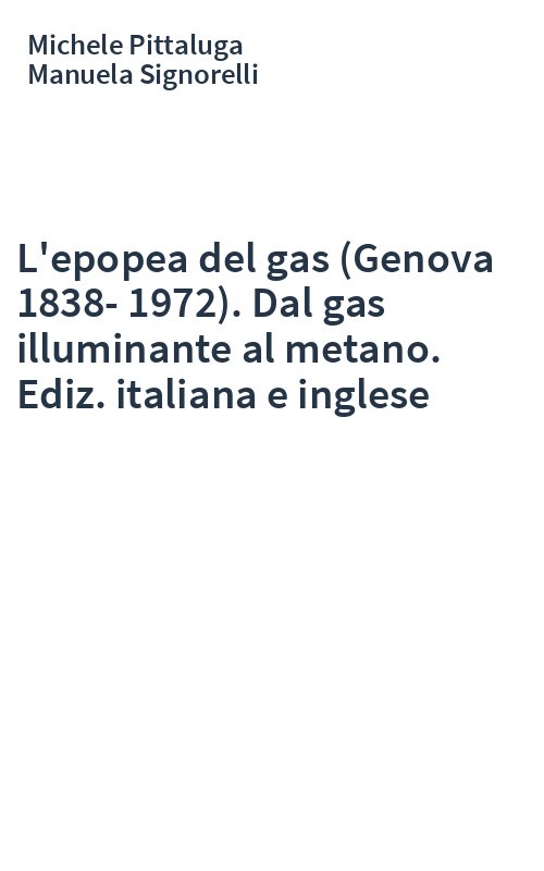 L'epopea del gas (Genova 1838-1972). Dal gas illuminante al metano. Ediz. italiana e inglese