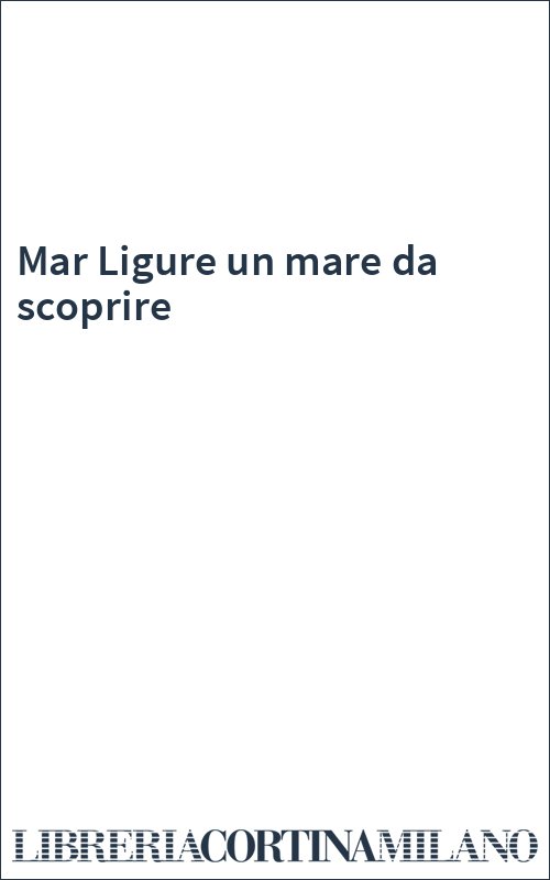 Mar Ligure un mare da scoprire
