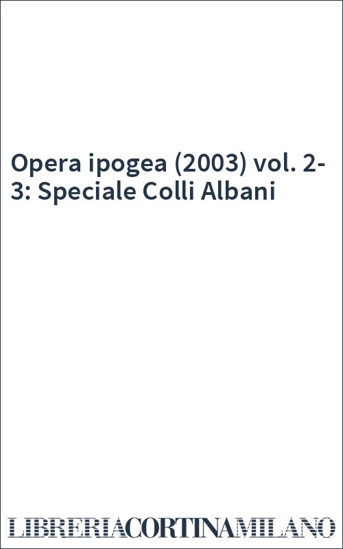 Opera ipogea (2003) vol. 2-3: Speciale Colli Albani