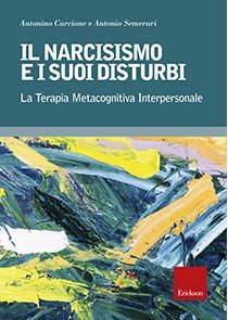 Il narcisismo e i suoi disturbi. La terapia metacognitiva interpersonale