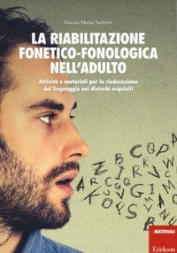 La riabilitazione fonetico-fonologica nell'adulto. Attività e materiali per la rieducazione del linguaggio nei disturbi acquisiti