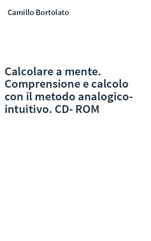 Calcolare a mente. Comprensione e calcolo con il metodo analogico-intuitivo. CD-ROM