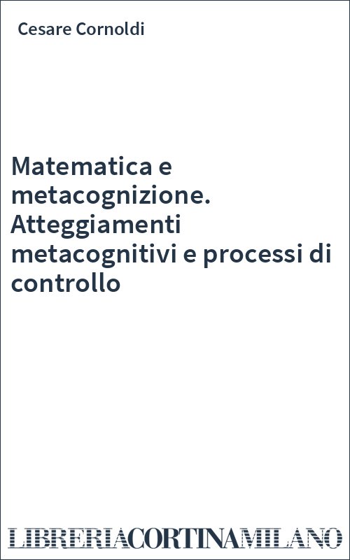 Matematica e metacognizione. Atteggiamenti metacognitivi e processi di controllo