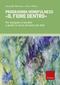 Programma mindfulness «il fiore dentro». Per insegnare ai bambini a gestire lo stress ed essere più felici