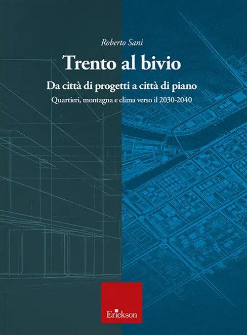 Trento al bivio. Da città di progetti a città di piano. Quartieri, montagna e clima verso il 2030-2040