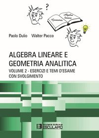 Algebra lineare e geometria analitica. Teoria esercizi e temi d'esame con svolgimento