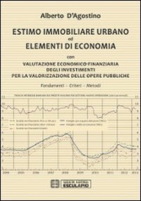 Estimo immobiliare urbano ed elementi di economia. Con valutazione economico-finanziaria degli investimenti per la valorizzazione delle opere pubbliche