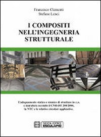 I compositi nell'ingegneria strutturale. L'adeguamento statico e sismico di strutture in c.a. e muratura secondo il CNR-DT 200/2004...