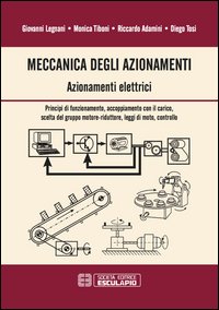 Meccanica degli azionamenti. Azionamenti elettrici. Principio di funzionamento, accoppiamento con il carico, scelta del gruppo motore-riduttore, leggi di moto, controllo