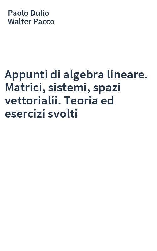 Appunti di algebra lineare. Matrici, sistemi, spazi vettorialii. Teoria ed esercizi svolti