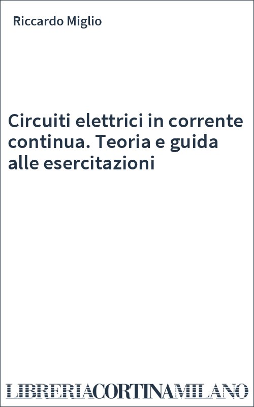 Circuiti elettrici in corrente continua. Teoria e guida alle esercitazioni