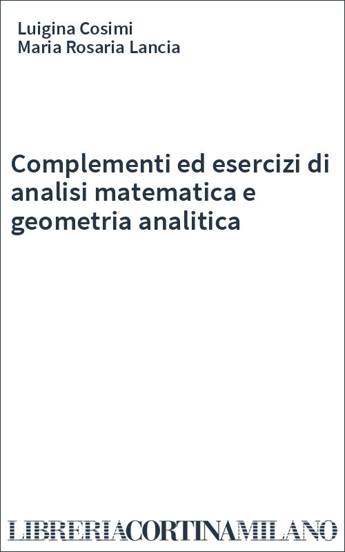 Complementi ed esercizi di analisi matematica e geometria analitica