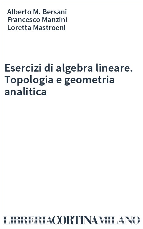 Esercizi di algebra lineare. Topologia e geometria analitica