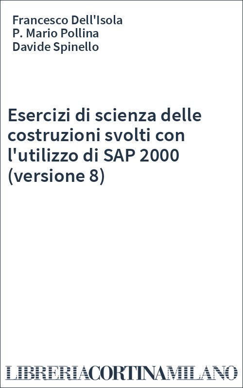 Esercizi di scienza delle costruzioni svolti con l'utilizzo di SAP 2000 (versione 8)