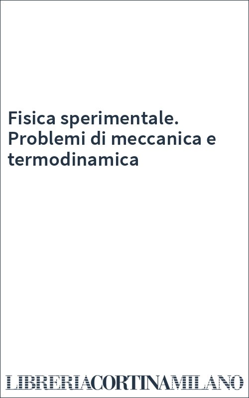 Fisica sperimentale. Problemi di meccanica e termodinamica