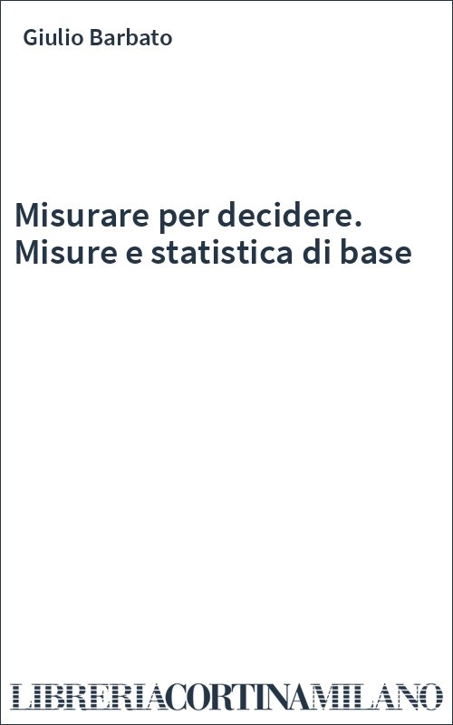 Misurare per decidere. Misure e statistica di base