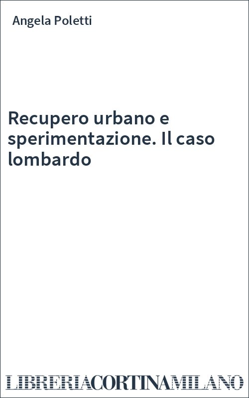 Recupero urbano e sperimentazione. Il caso lombardo