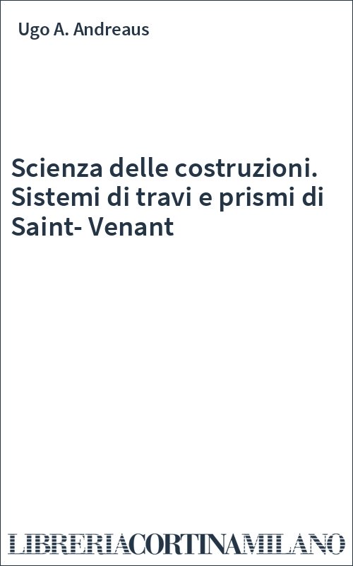Scienza delle costruzioni. Sistemi di travi e prismi di Saint-Venant