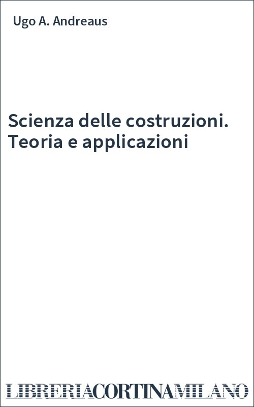 Scienza delle costruzioni. Teoria e applicazioni