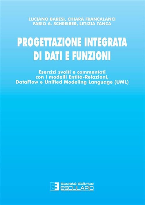 Progettazione integrata di dati e funzioni. Esercizi svolti e commentati con i modelli entità-relazioni, data-flow e unified modeling language