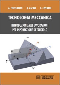 Tecnologia meccanica. Introduzione alle lavorazioni per asportazioni di truciolo