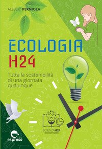 Ecologia h24. Tutta la sostenibilità di una giornata qualunque