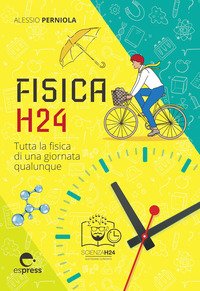 Fisica H24. Tutta la fisica di una giornata qualunque