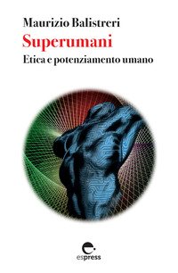 Superumani. Etica e potenziamento umano