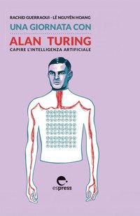Una giornata con Alan Turing. Capire l'intelligenza artificiale