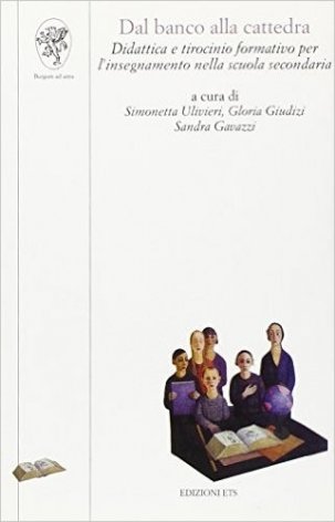 Dal banco alla cattedra. Didattica e tirocinio formativo per l'insegnamento nella scuola secondaria