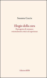 Elogio della cura. Il progetto di restauro: orientamenti critici ed esperienze
