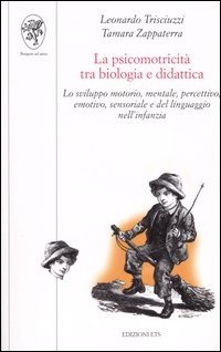 La psicomotricità tra biologia e didattica. Lo sviluppo motorio, mentale, percettivo, emotivo, sensoriale e del linguaggio nell'infanzia