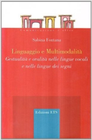 Linguaggio e multimodalità. Gestualità e oralità nelle lingue vocali e nelle lingue dei segni
