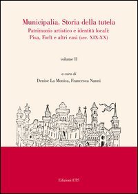 Municipalia. Storia della tutela. Patrimonio artistico e identità cittadina. Pisa e Forlì (sec. XIV-XVIII)