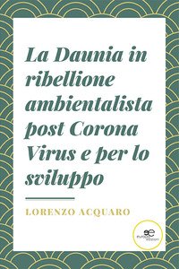 La Daunia in ribellione ambientalista post Corona Virus e per lo sviluppo