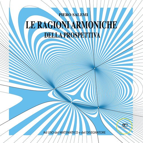 Le ragioni armoniche della prospettiva. Ad uso del matematico e del disegnatore