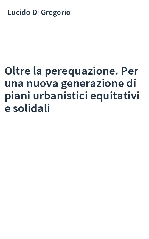 Oltre la perequazione. Per una nuova generazione di piani urbanistici equitativi e solidali