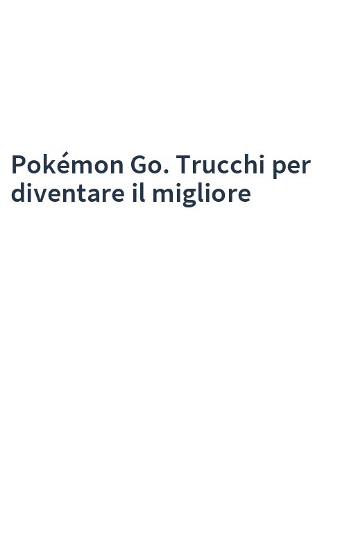 Pokémon Go. Trucchi per diventare il migliore