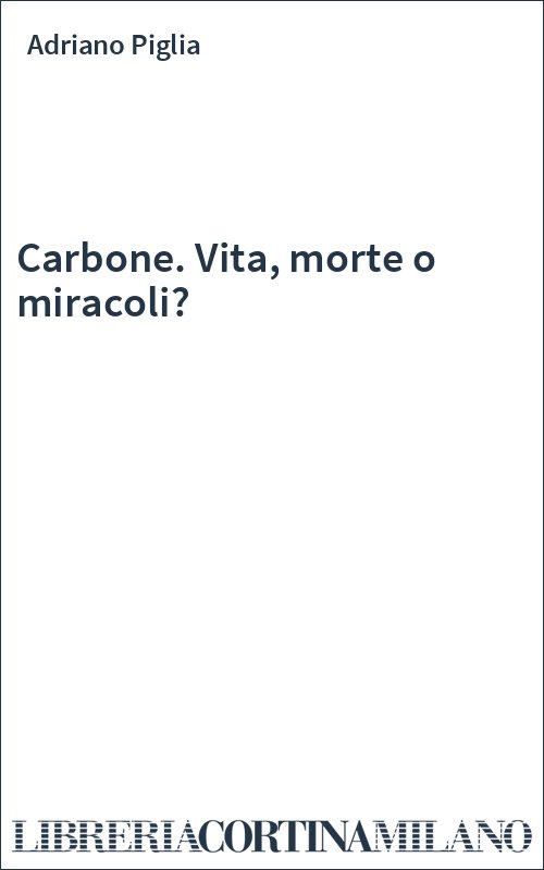 Carbone. Vita, morte o miracoli?