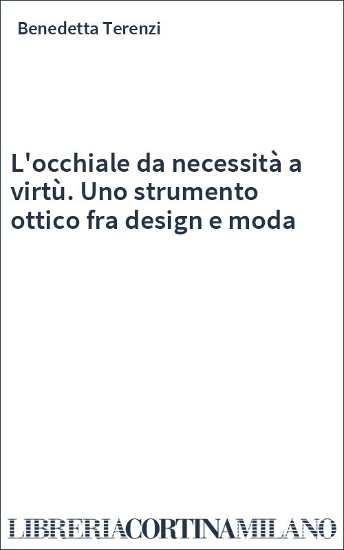L'occhiale da necessità a virtù. Uno strumento ottico fra design e moda