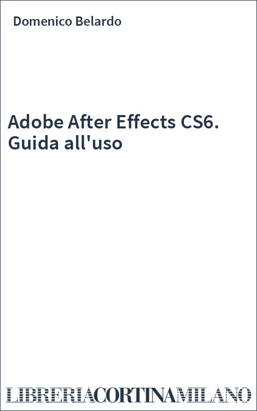Adobe After Effects CS6. Guida all'uso