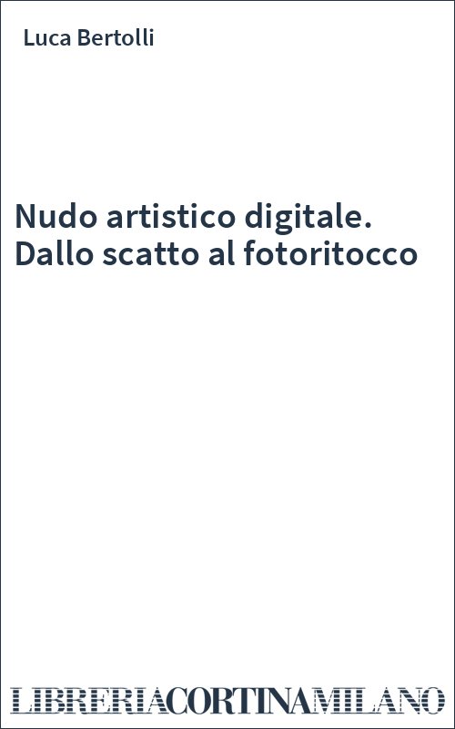 Nudo artistico digitale. Dallo scatto al fotoritocco