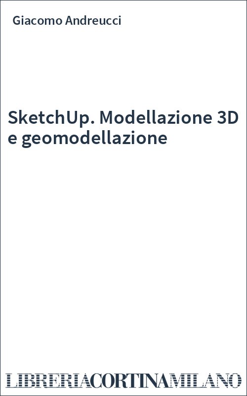 SketchUp. Modellazione 3D e geomodellazione