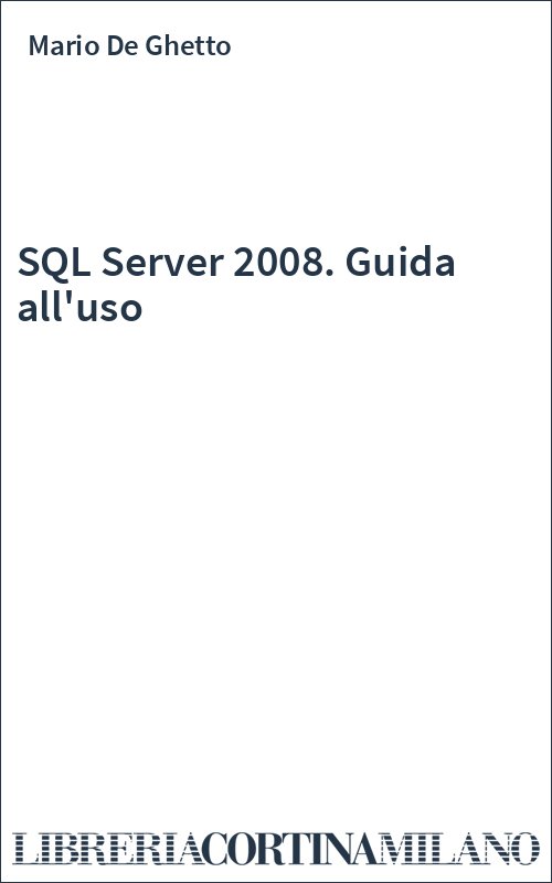 SQL Server 2008. Guida all'uso