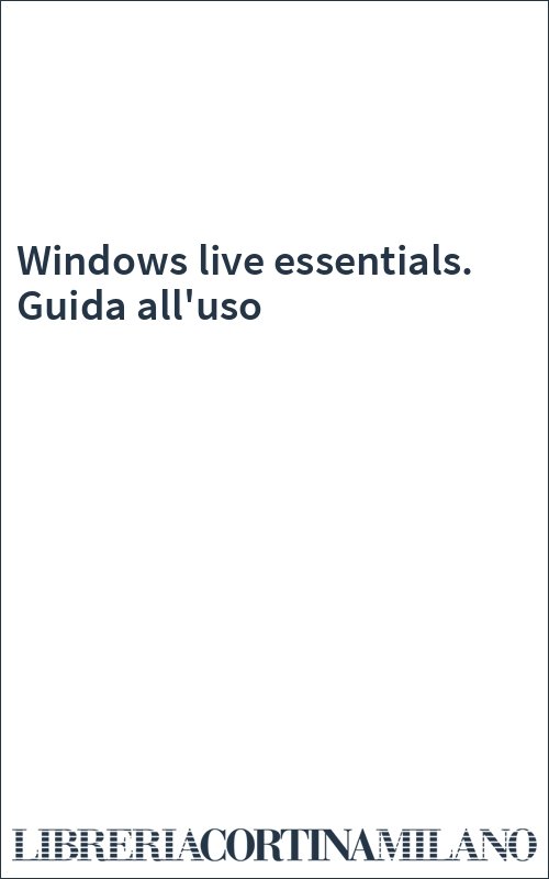 Windows live essentials. Guida all'uso
