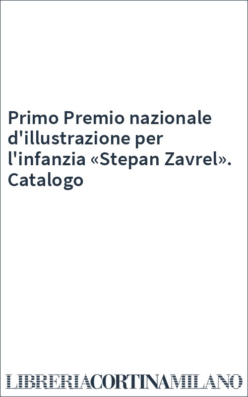 Primo Premio nazionale d'illustrazione per l'infanzia «Stepan Zavrel». Catalogo