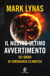 Il nostro ultimo avvertimento. Sei gradi di emergenza climatica