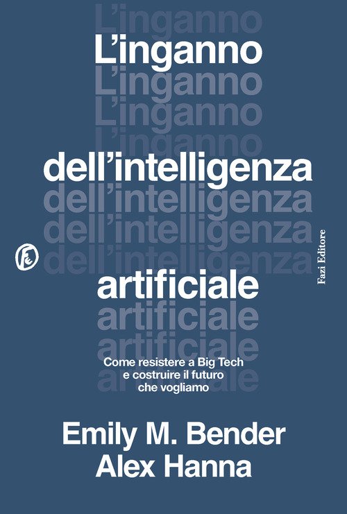 L'inganno dell'intelligenza artificiale. Come resistere a big tech e costruire il futuro che vogliamo