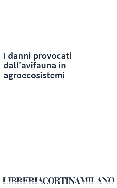 I danni provocati dall'avifauna in agroecosistemi