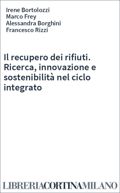 Il recupero dei rifiuti. Ricerca, innovazione e sostenibilità nel ciclo integrato